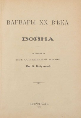Бебутова О.М. Варвары XX-го века. Война. Роман из современной жизни. [В 2 кн. Кн. 2]. Пг.: Тип. Акц. общ. тип. дела, 1915.